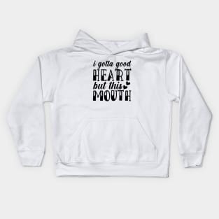 i gotta good heart but this mouth Kids Hoodie